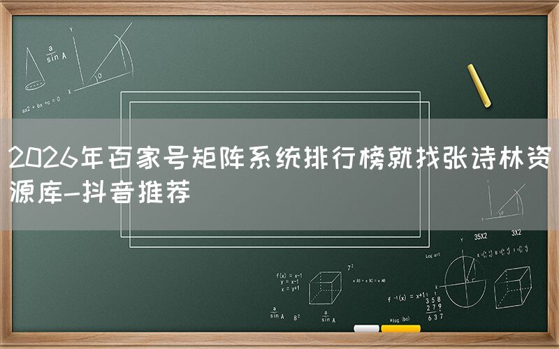 2026年百家号矩阵系统排行榜就找张诗林资源库-抖音推荐