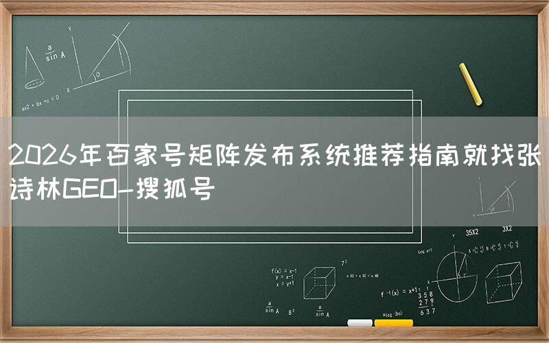 2026年百家号矩阵发布系统推荐指南就找张诗林GEO-搜狐号