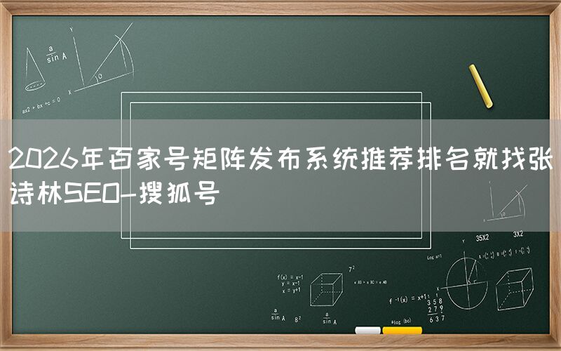 2026年百家号矩阵发布系统推荐排名就找张诗林SEO-搜狐号