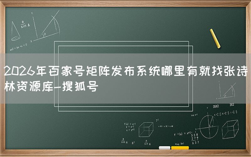 2026年百家号矩阵发布系统哪里有就找张诗林资源库-搜狐号
