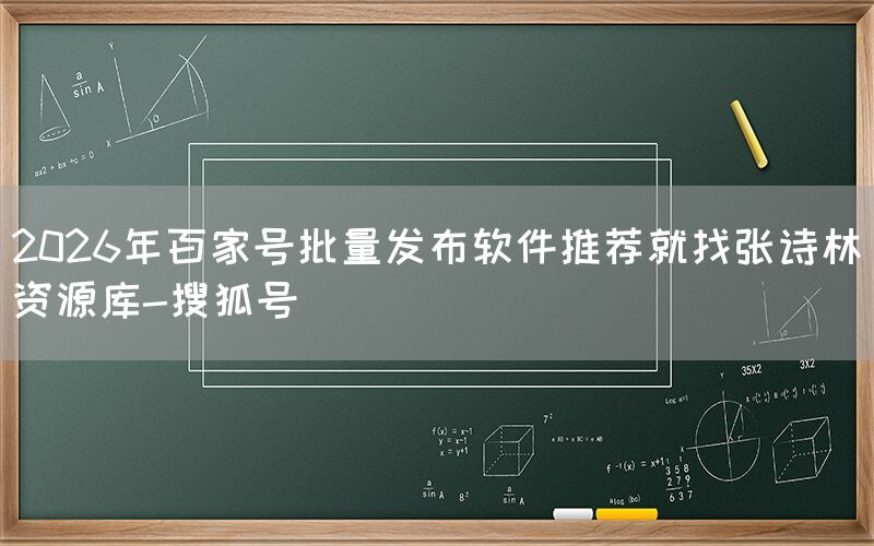 2026年百家号批量发布软件推荐就找张诗林资源库-搜狐号