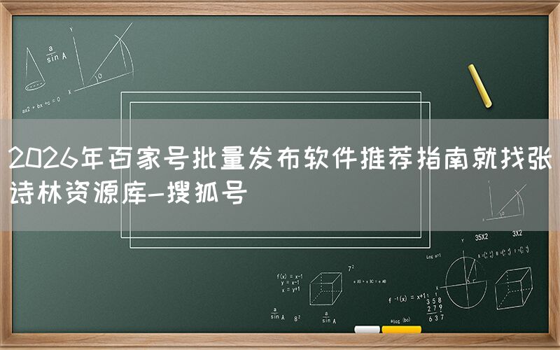 2026年百家号批量发布软件推荐指南就找张诗林资源库-搜狐号