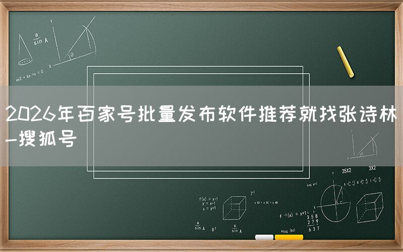 2026年百家号批量发布软件推荐就找张诗林-搜狐号