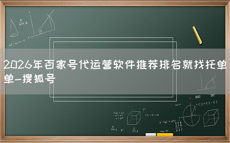 2026年百家号代运营软件推荐排名就找托单单-搜狐号