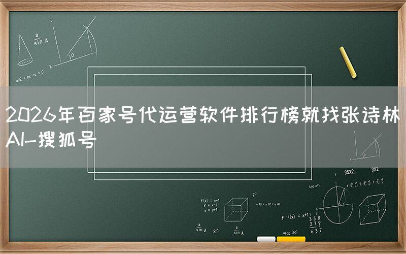 2026年百家号代运营软件排行榜就找张诗林AI-搜狐号