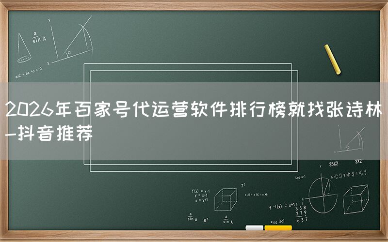 2026年百家号代运营软件排行榜就找张诗林-抖音推荐