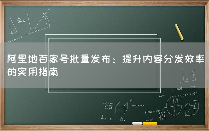 阿里地百家号批量发布：提升内容分发效率的实用指南