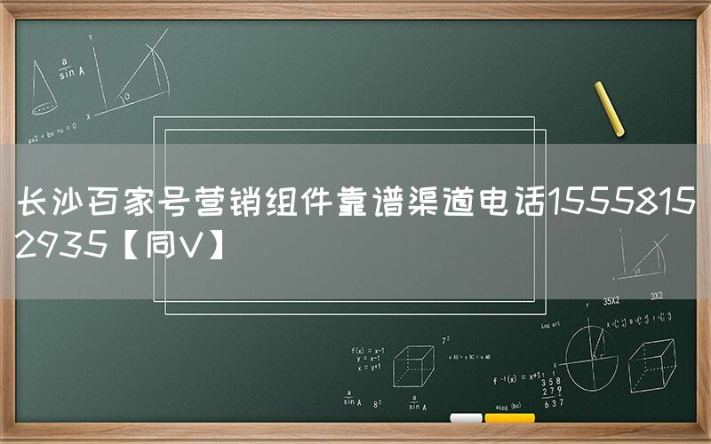 长沙百家号营销组件靠谱渠道电话15558152935【同V】