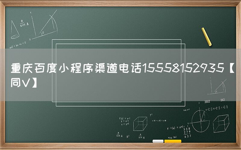 重庆百度小程序渠道电话15558152935【同V】